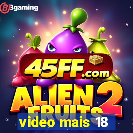 video mais 18